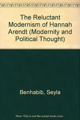 Stock image for the RELUCTANT MODERNISM of HANNAH ARENDT; MODERNITY and POLITICAL THOUGHT. VOLUME 10 * for sale by L. Michael