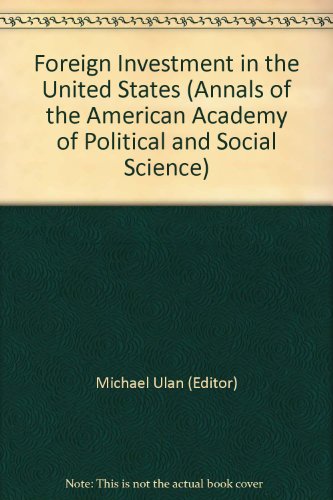 Foreign Investment in the United States (Annals of the American Academy of Political and Social Science) - Ulan, Michael