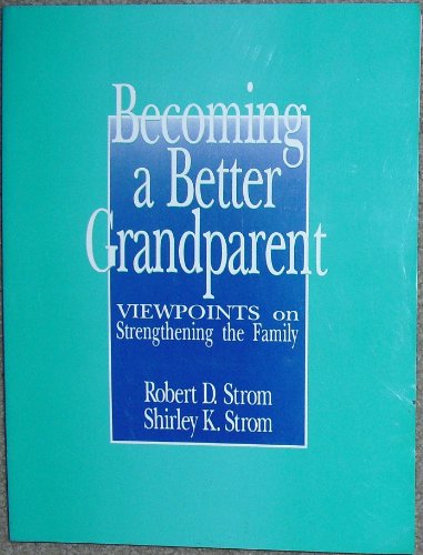 Becoming a Better Grandparent: Viewpoints on Strengthening the Family (Grandparent Education Project) (9780803945098) by Strom, Robert D.; Strom, Shirley K.