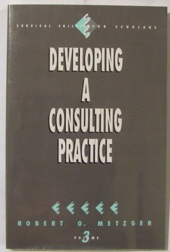 Imagen de archivo de Developing a Consulting Practice, Volume 3 (Survival Skills for Scholars) a la venta por Books From California