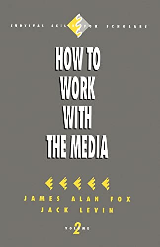 How to Work with the Media (Survival Skills for Scholars) (9780803950894) by Fox, James Alan; Levin, Jack