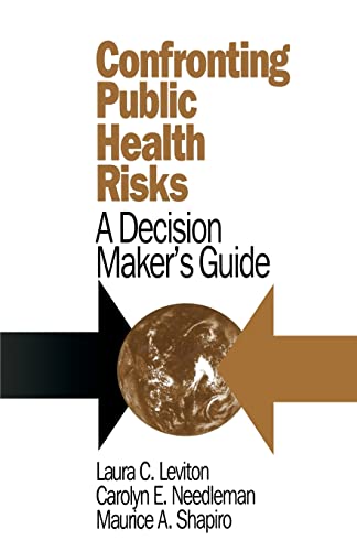 Confronting Public Health Risks: A Decision Makerâ€²s Guide (Series in Philosophy; 2) (9780803953574) by Leviton, Laura C.; Needleman, Carolyn E.; Shapiro, Maurice