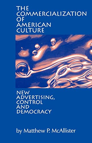 The Commercialization of American Culture: New Advertising, Control and Democracy