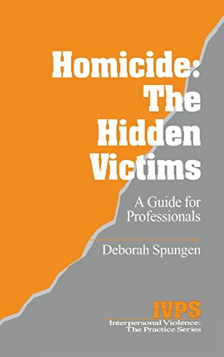 Homicide: The Hidden Victims: A Resource for Professionals (Interpersonal Violence: The Practice Series) (9780803957763) by Spungen, Deborah