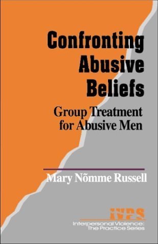 Confronting Abusive Beliefs: Group Treatment for Abusive Men (Interpersonal Violence: The Practice Series) (9780803958074) by Russell, Mary