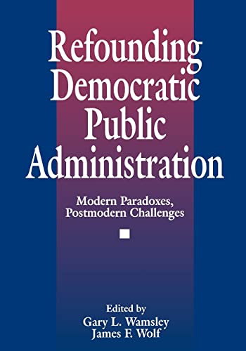 Beispielbild fr Refounding Democratic Public Administration : Modern Paradoxes, Postmodern Challenges zum Verkauf von Better World Books: West