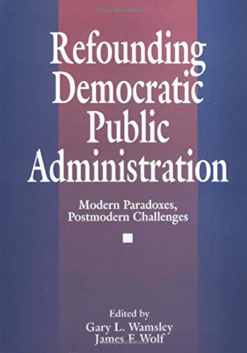 Stock image for Refounding Democratic Public Administration : Modern Paradoxes, Postmodern Challenges for sale by Better World Books: West