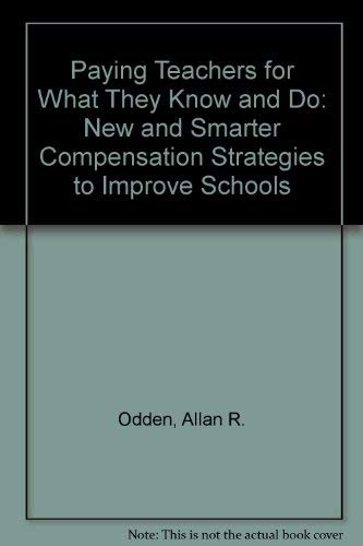 Stock image for Paying Teachers for What They Know and Do: New and Smarter Compensation Strategies to Improve Schools for sale by My Dead Aunt's Books