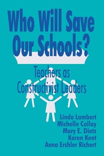 Who Will Save Our Schools?: Teachers as Constructivist Leaders (9780803964631) by Lambert, Linda; Collay, Michelle; Kent, Karen; Richert, Anna Ershler; Dietz, Mary E.