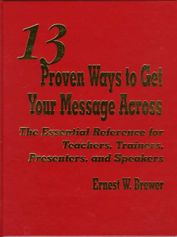 9780803966413: 13 Proven Ways to Get Your Message Across: The Essential Reference for Teachers, Trainers, Presenters, and Speakers