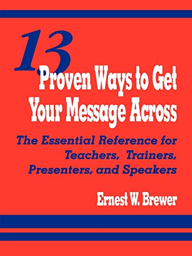 Stock image for 13 Proven Ways to Get Your Message Across: The Essential Reference for Teachers, Trainers, Presenters, and Speakers for sale by SecondSale