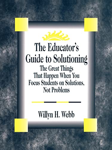 Stock image for The Educator's Guide to Solutioning: The Great Things That Happen When You Focus Students on Solutions, Not Problems for sale by Chiron Media