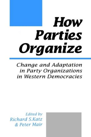 Stock image for How Parties Organize: Change and Adaptation in Party Organizations in Western Democracies for sale by Sequitur Books