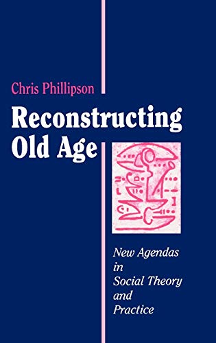 Stock image for Reconstructing Old Age: New Agendas in Social Theory and Practice for sale by ThriftBooks-Dallas
