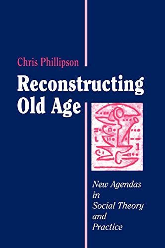 Stock image for Reconstructing Old Age: New Agendas in Social Theory and Practice for sale by Ergodebooks