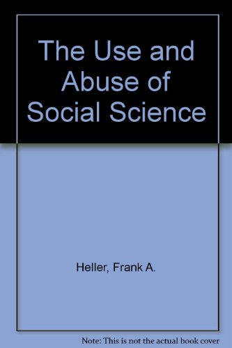 The Use and Abuse of Social Science - Frank A. Heller