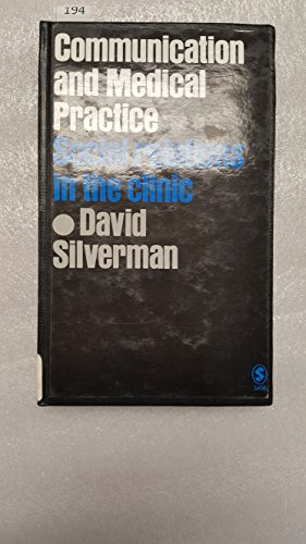Communication and Medical Practice: Social Relations in the Clinic (9780803981089) by Silverman, David
