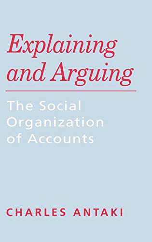 9780803986053: Explaining and Arguing: The Social Organizations of Accounts: The Social Organization of Accounts