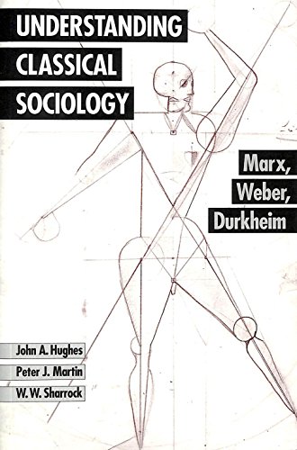 Understanding Classical Sociology: Marx, Weber, Durkheim (9780803986367) by Hughes, John; Martin, Peter J; Sharrock, Wes