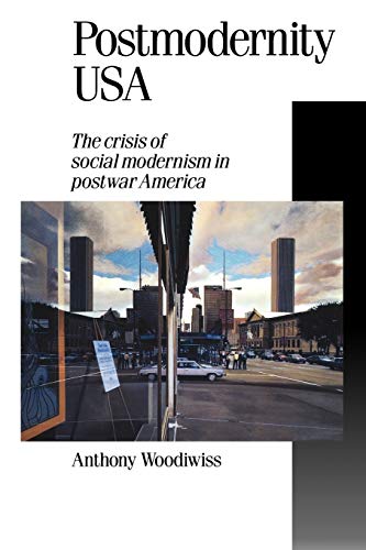 Stock image for Postmodernity USA: The Crisis of Social Modernism in Postwar America: 21 (Published in association with Theory, Culture and Society) for sale by Reuseabook