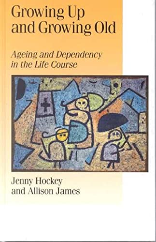 Growing Up and Growing Old: Ageing and Dependency in the Life Course (Life Course Studies series) (9780803988330) by Hockey, Jenny; James, Allison