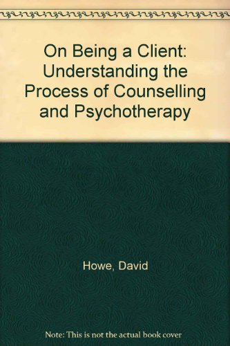On Being a Client: Understanding the Process of Counselling and Psychotherapy (9780803988880) by Howe, David