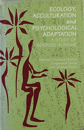 Ecology, Acculturation and Psychological Adaptation: A Study of Adivasis in Bihar (9780803992849) by Mishra, Ramesh Chandra; Sinha, Durganand; Berry, John D.