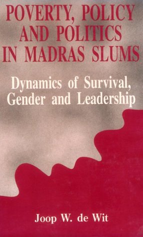 Poverty, Policy and Politics in Madras Slums: Dynamics of Survival, Gender and Leadership