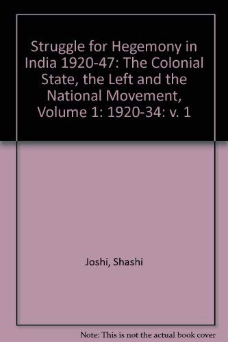 Struggle for Hegemony in India 1920-47: The Colonial State, the Left and the National Movement, Volume 1: 1920-34 (9780803994058) by Joshi, Shashi