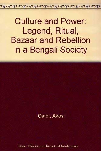 9780803994799: Culture and Power: Legend, Ritual, Bazaar and Rebellion in a Bengali Society