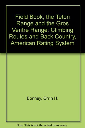 Stock image for Field Book, the Teton Range and the Gros Ventre Range: Climbing Routes and Back Country, American Rating System for sale by SecondSale