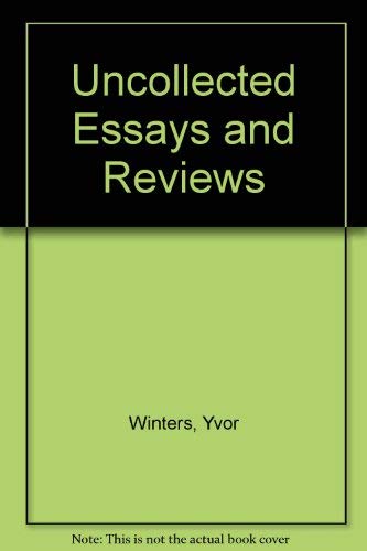 Yvor Winters: The Uncollected Essays and Reviews (9780804006040) by Winters, Yvor