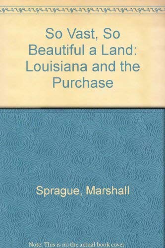 So Vast So Beautiful a Land: Louisiana and the Purchase