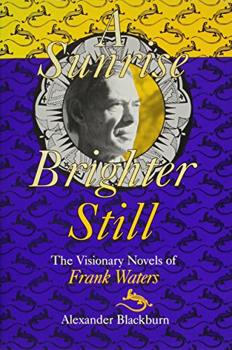 Sunrise Brighter Still: The Visionary Novels Of Frank Waters (9780804009478) by Blackburn, Alexander