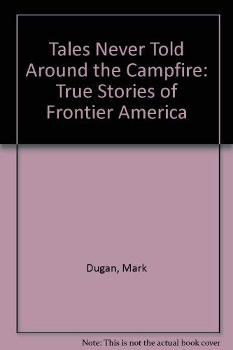 Imagen de archivo de Tales Never Told Around the Campfire: True Stories of Frontier America a la venta por Row By Row Bookshop