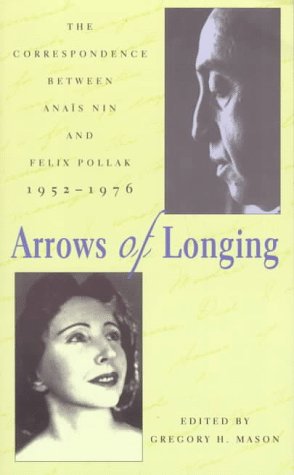 Beispielbild fr Arrows of Longing : The Correspondence Between Anas Nin and Felix Pollak, 1952-1976 zum Verkauf von Better World Books