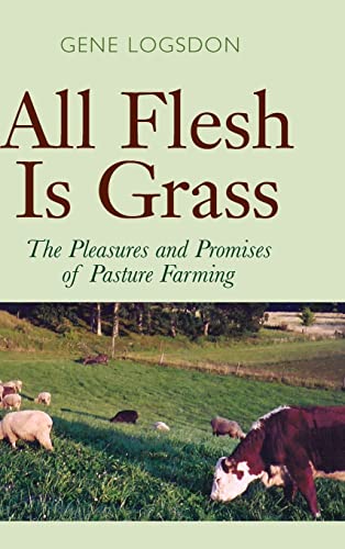 9780804010689: All Flesh Is Grass: The Pleasures And Promises Of Pasture Farming
