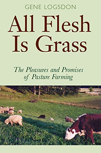 Stock image for All Flesh Is Grass: The Pleasures and Promises of Pasture Farming for sale by Once Upon A Time Books