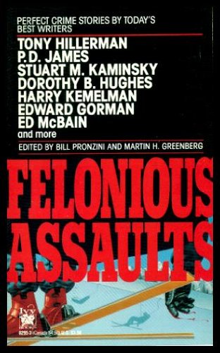 Felonious Assault - Pronzini, Bill (ed), Martin H. Greenberg (ed), P.D. James, Michael Collins, Tony Hillerman, Lawrence Block, Stuart M. Kaminsky, Dorothy B. Hughes, John Jakes, Harry Kemelman, Marcia Muller, Clark Howard, Edward Gorman, Jack Adrian, Ed McBain