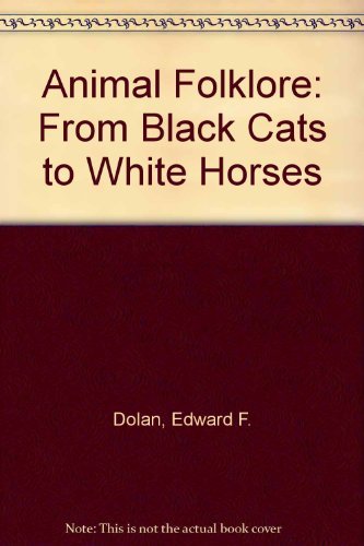 Animal Folklore: From Black Cats to White Horses (9780804105521) by Dolan, Edward F.