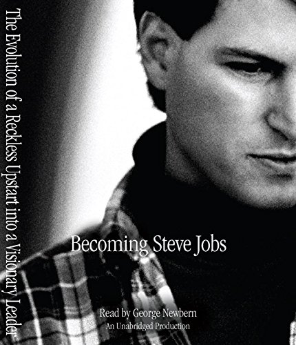 Becoming Steve Jobs: The Evolution of a Reckless Upstart Into a Visionary Leader
