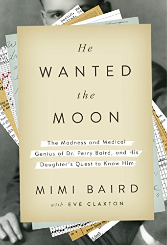 Beispielbild fr He Wanted the Moon : The Madness and Medical Genius of Dr. Perry Baird, and His Daughter's Quest to Know Him zum Verkauf von Better World Books