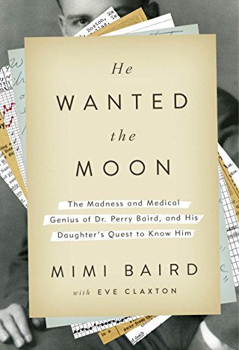 Stock image for He Wanted the Moon: The Madness and Medical Genius of Dr. Perry Baird, and His Daughter's Quest to Know Him for sale by Orion Tech