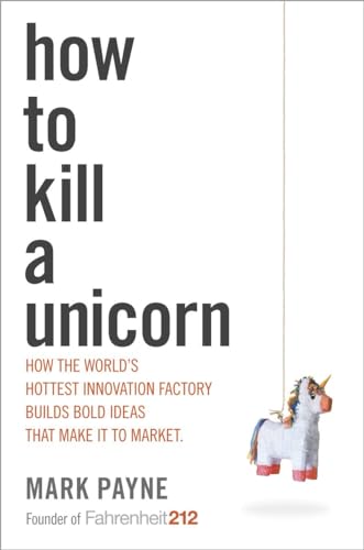 Imagen de archivo de How to Kill a Unicorn : How the World's Hottest Innovation Factory Builds Bold Ideas That Make It to Market a la venta por Better World Books