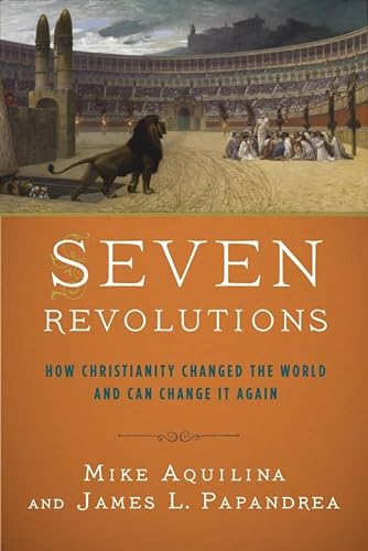 Seven Revolutions: How Christianity Changed the World and Can Change It Again (9780804138963) by Aquilina, Mike; Papandrea, James L.