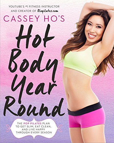 9780804139045: Cassey Ho's Hot Body Year Round: The Pop Pilates Plan to Get Slim, Eat Clean, and Live Happy Through Every Season