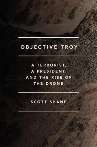 Beispielbild fr Objective Troy : A Terrorist, a President, and the Rise of the Drone zum Verkauf von Better World Books