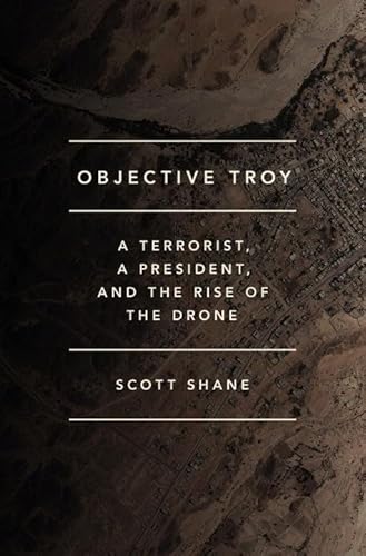 Stock image for Objective Troy : A Terrorist, a President, and the Rise of the Drone for sale by Better World Books: West