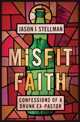 Stock image for Misfit Faith: Confessions of a Drunk Ex-Pastor for sale by SecondSale