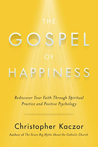 Stock image for The Gospel of Happiness: Rediscover Your Faith Through Spiritual Practice and Positive Psychology for sale by Bahamut Media